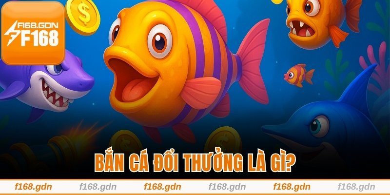 Bắn cá đổi thưởng là gì?
